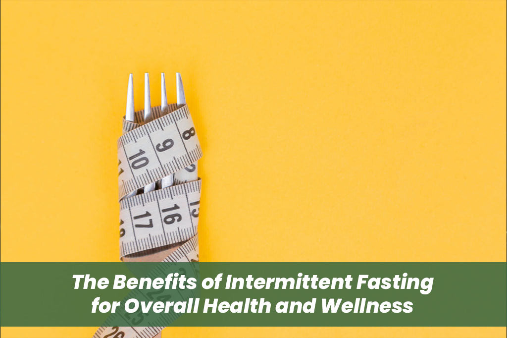The Benefits of Intermittent Fasting for Overall Health and Wellness